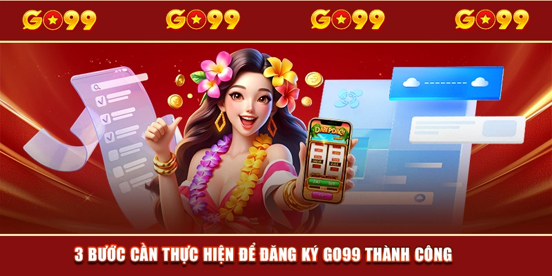 3 bước cần thực hiện để đăng ký GO99 thành công