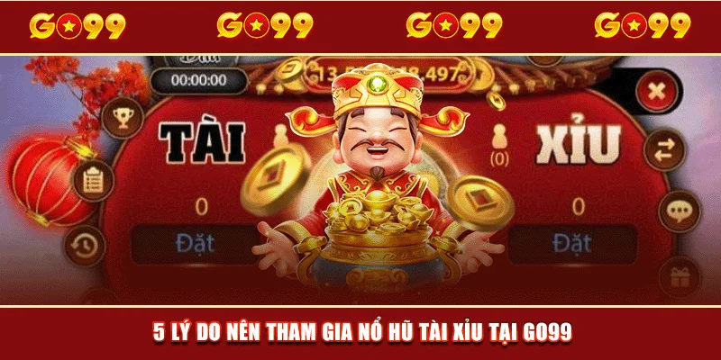 5 lý do nên tham gia Nổ Hũ Tài Xỉu tại GO99