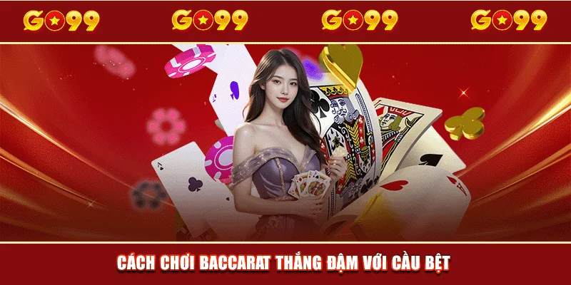 Cách chơi Baccarat thắng đậm với cầu bệt