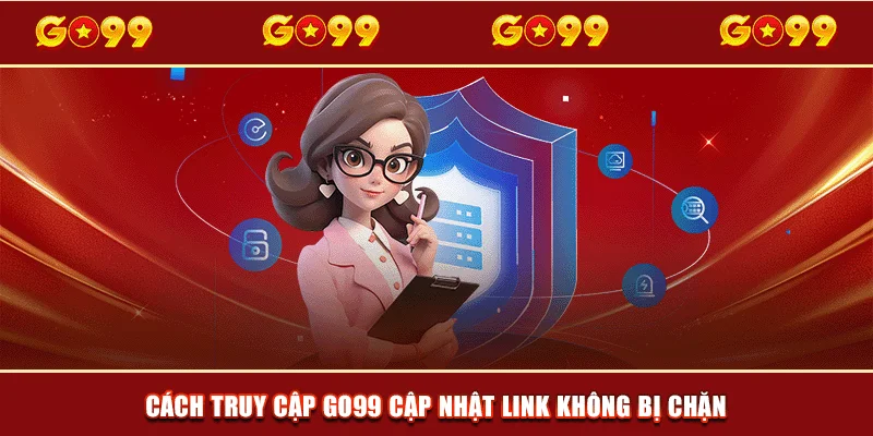 Cách truy cập GO99 cập nhật link không bị chặn