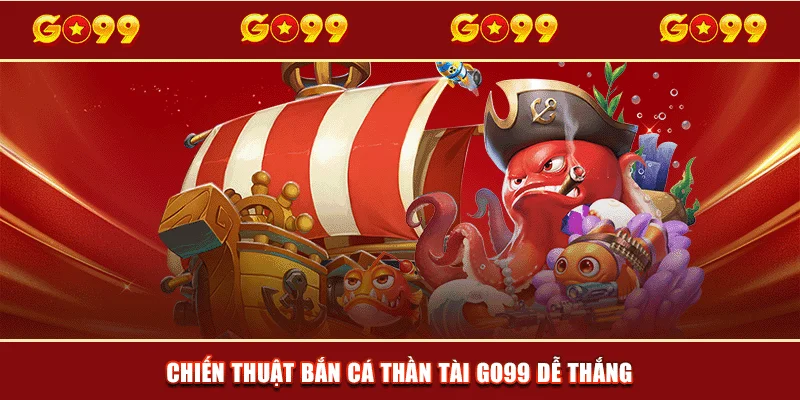 Chiến thuật bắn cá Thần Tài GO99 dễ thắng