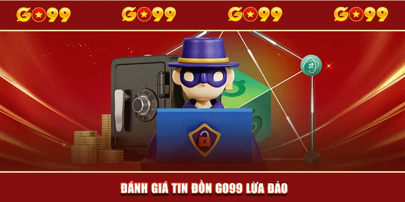 Đánh giá tin đồn GO99 lừa đảo