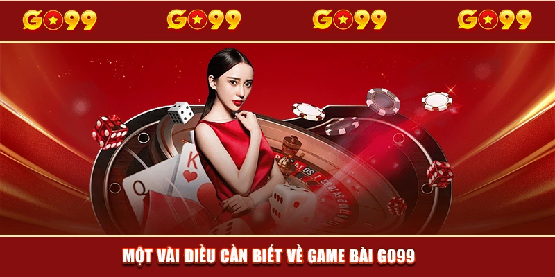 Một vài điều cần biết về game bài GO99