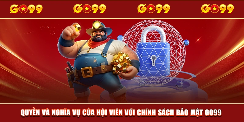 Quyền và nghĩa vụ của hội viên với chính sách bảo mật GO99