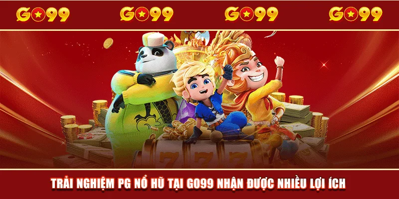 Trải nghiệm PG nổ hũ tại GO99 nhận được nhiều lợi ích