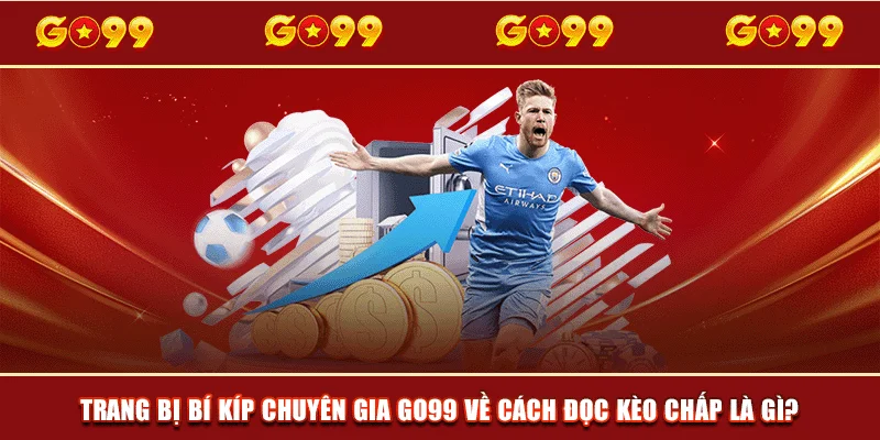Trang bị bí kíp chuyên gia GO99 về cách đọc kèo Chấp là gì?