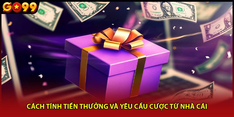 Cách tính tiền thưởng và yêu cầu cược từ nhà cái